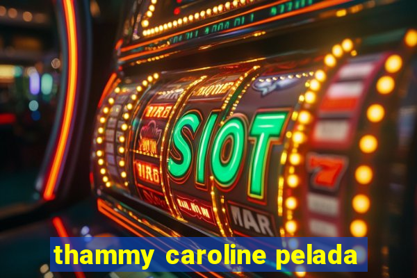 thammy caroline pelada